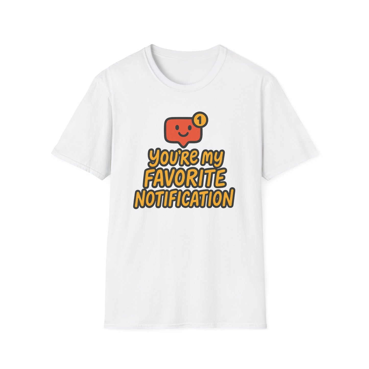 You're My Favorite Notification Funny Unisex T-shirt, Great Gift for Him or Her, for Valentine's Day, Anniversary, or Birthday