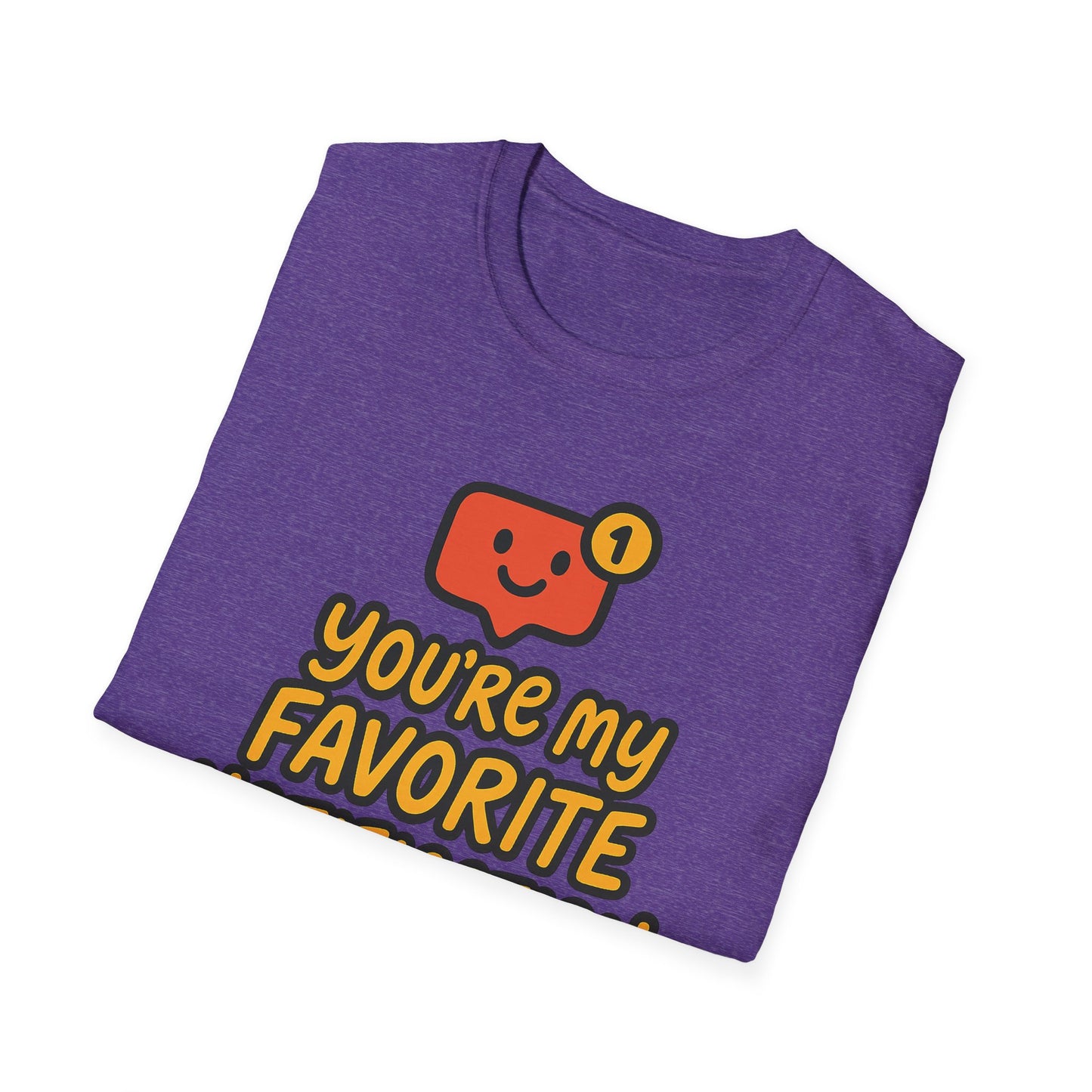 You're My Favorite Notification Funny Unisex T-shirt, Great Gift for Him or Her, for Valentine's Day, Anniversary, or Birthday
