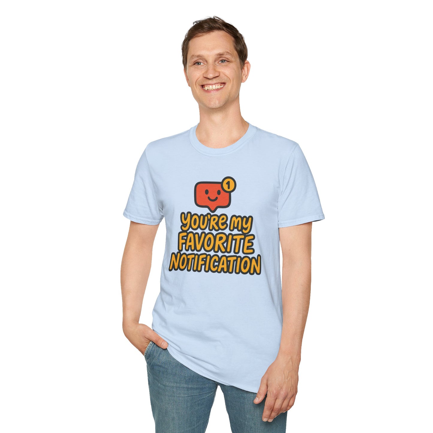You're My Favorite Notification Funny Unisex T-shirt, Great Gift for Him or Her, for Valentine's Day, Anniversary, or Birthday