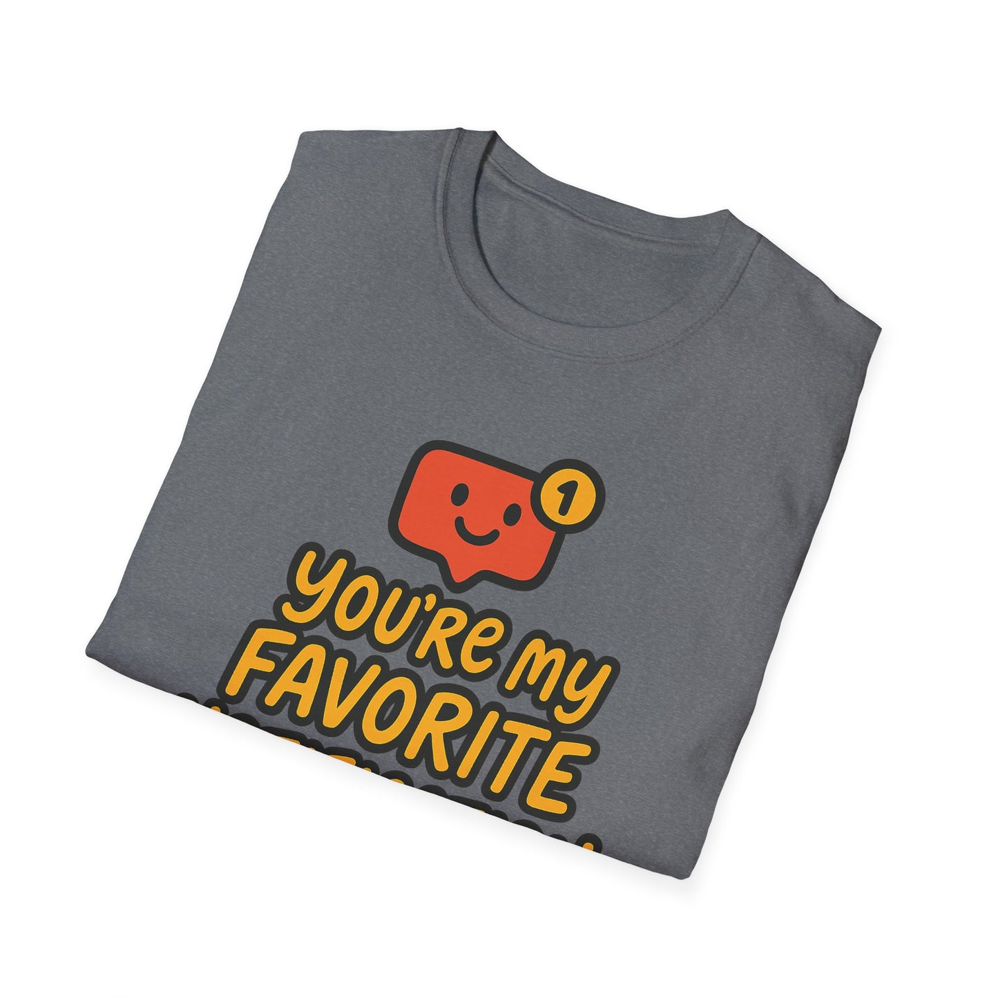 You're My Favorite Notification Funny Unisex T-shirt, Great Gift for Him or Her, for Valentine's Day, Anniversary, or Birthday
