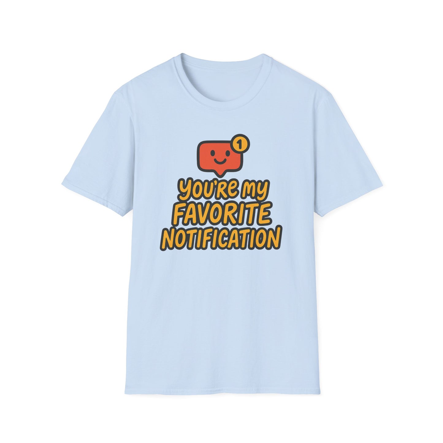 You're My Favorite Notification Funny Unisex T-shirt, Great Gift for Him or Her, for Valentine's Day, Anniversary, or Birthday