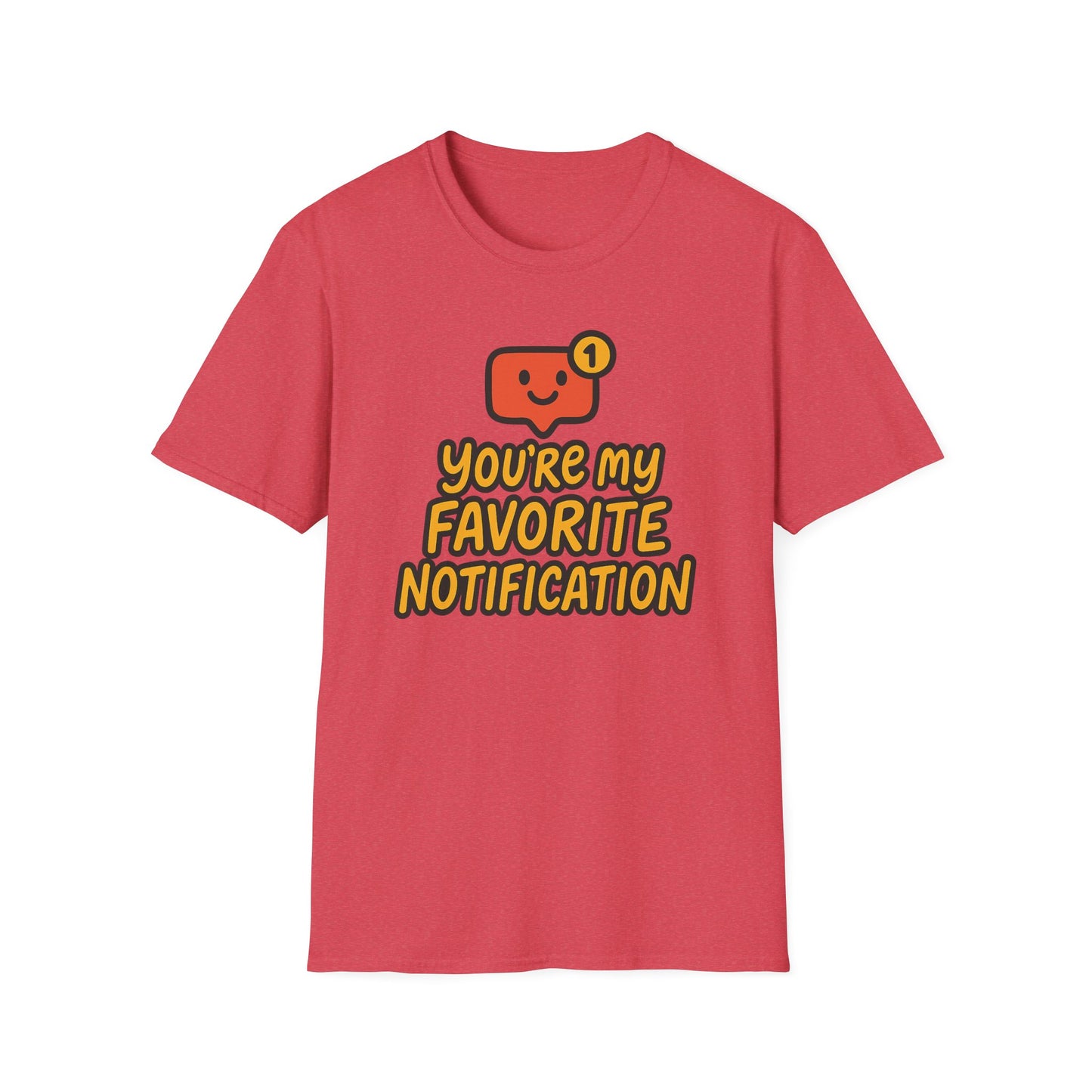 You're My Favorite Notification Funny Unisex T-shirt, Great Gift for Him or Her, for Valentine's Day, Anniversary, or Birthday