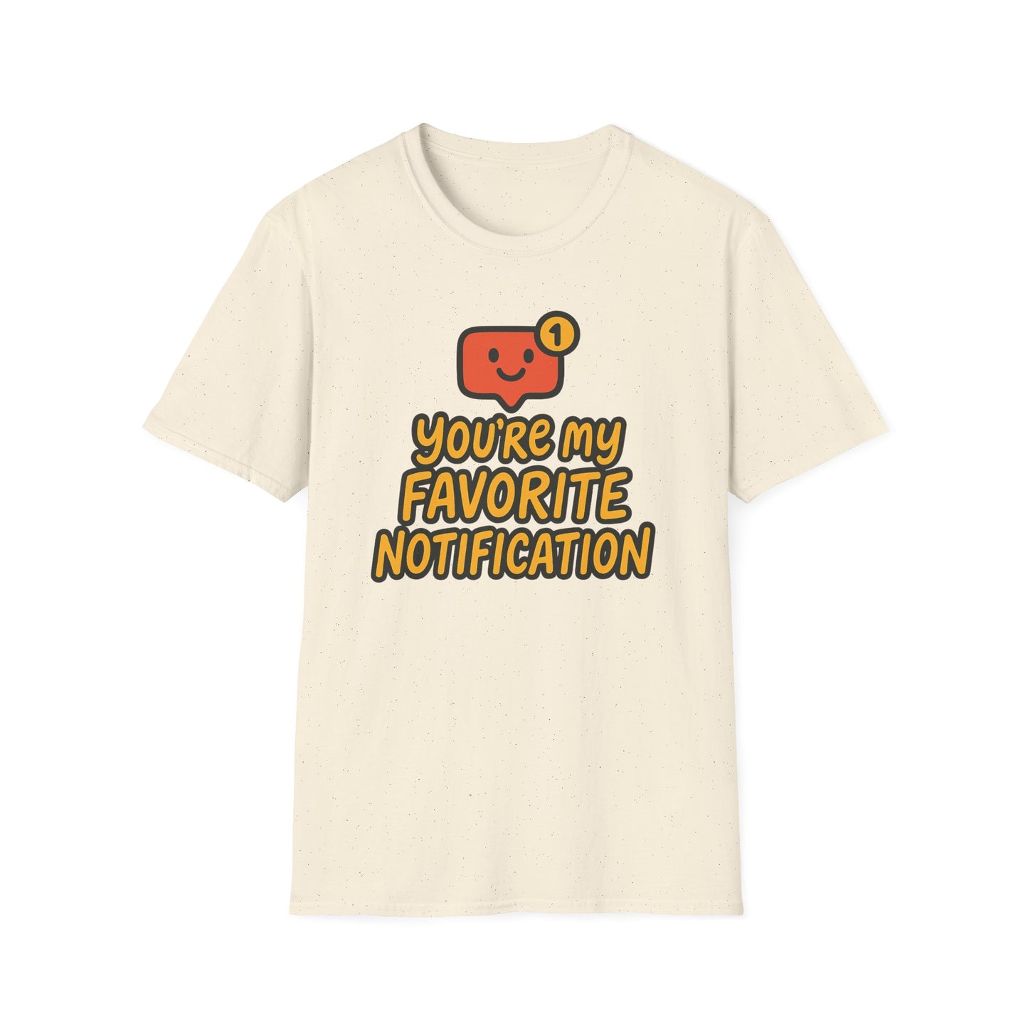 You're My Favorite Notification Funny Unisex T-shirt, Great Gift for Him or Her, for Valentine's Day, Anniversary, or Birthday